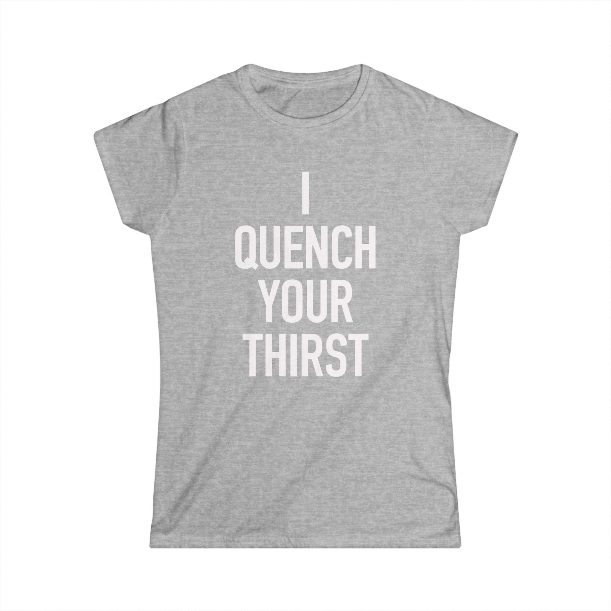 Women's- I Quench Your Thirst Tee