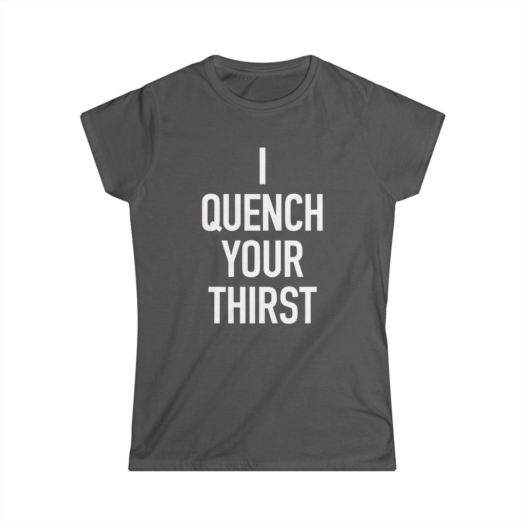 Women's- I Quench Your Thirst Tee